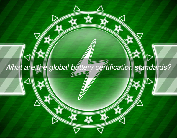 What-are-the-global-battery-certification-standards