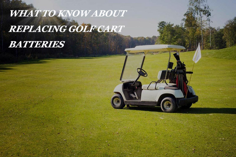 What to Know About Replacing Golf Cart Batteries